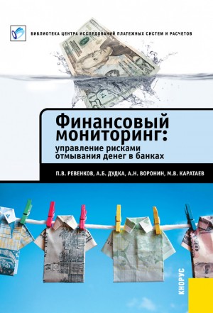 Каратаев Михаил, Ревенков Павел, Воронин Алексей, Дудка Александр - Финансовый мониторинг: управление рисками отмывания денег в банках