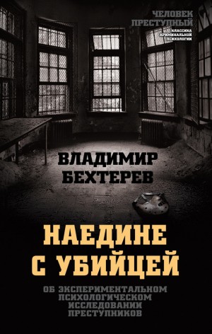 Бехтерев Владимир - Наедине с убийцей. Об экспериментальном психологическом исследовании преступников