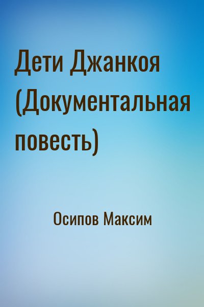 Осипов Максим - Дети Джанкоя (Документальная повесть)