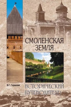 Глушкова Вера - Смоленская земля. Природа. История. Экономика. Культура. Достопримечательности. Религиозные центры