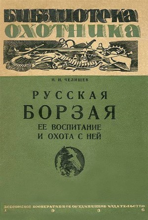 Челищев Николай - Русская борзая (ее воспитание и охота с ней)