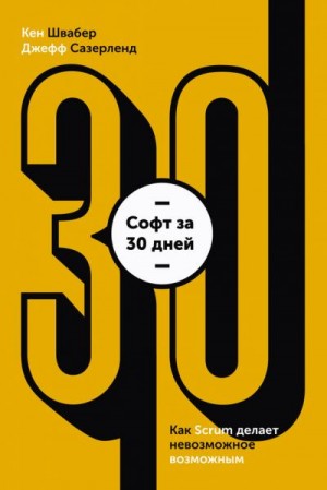 Швабер Кен, Сазерленд Джефф - Софт за 30 дней. Как Scrum делает невозможное возможным