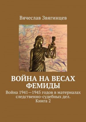 Звягинцев Вячеслав - Война на весах Фемиды. Война 1941—1945 гг. в материалах следственно-судебных дел. Книга 2