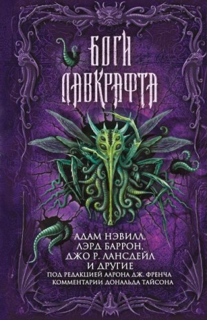 Кейн Рэйчел, Баррон Лэрд, Лисс Дэвид, Нэвилл Адам, Голден Кристофер, Макгвайр Шеннон, Литтл Бентли, Уэллс Марта, Мур Джеймс, Лансдейл Джо Р., Мейберри Джонатан, Уинни Дуглас, Талли Бретт - Боги Лавкрафта