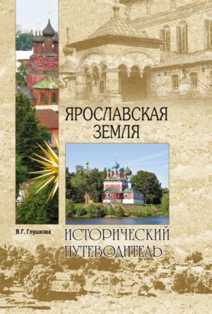 Глушкова Вера - Ярославская земля. Природа. История. Экономика. Культура. Достопримечательности. Религиозные центры