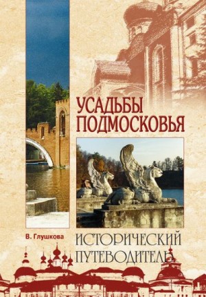 Глушкова Вера - Усадьбы Подмосковья. История. Владельцы. Жители. Архитектура