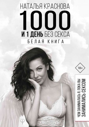 Краснова Наталья - 1000 и 1 день без секса. Белая книга. Чем занималась я, пока вы занимались сексом