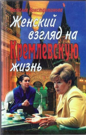 Константинова Наталья - Женский взгляд на кремлевскую жизнь