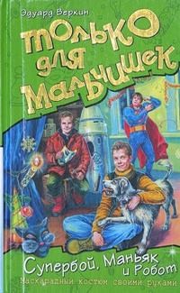 Веркин Эдуард - Супербой, Маньяк и Робот