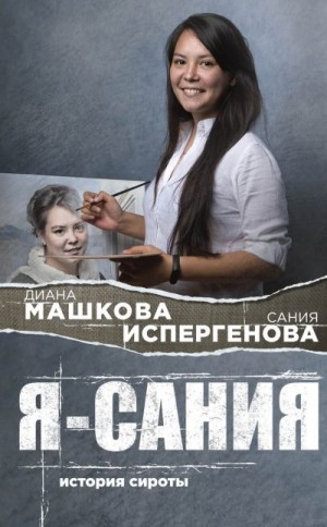 Машкова Диана - Я – Сания: история сироты