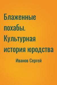 Блаженные похабы. Культурная история юродства