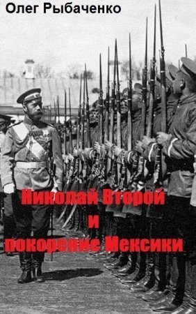 cкачать книгу Олег Рыбаченко Николай Второй и покорение Мексики