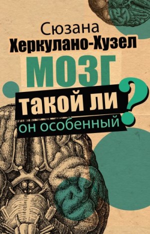 Херкулано-Хузел Сюзана - Мозг. Такой ли он особенный?