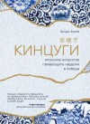 Кумай Кэндис - Кинцуги. Японское искусство превращать неудачи в победы