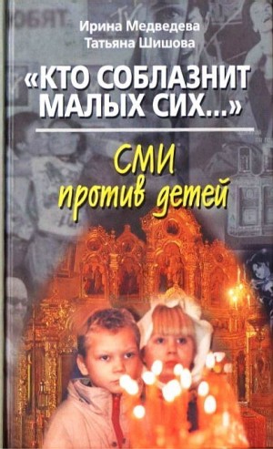 cкачать книгу Ирина Медведева, Татьяна Шишова «Кто соблазнит малых сих…». СМИ против детей