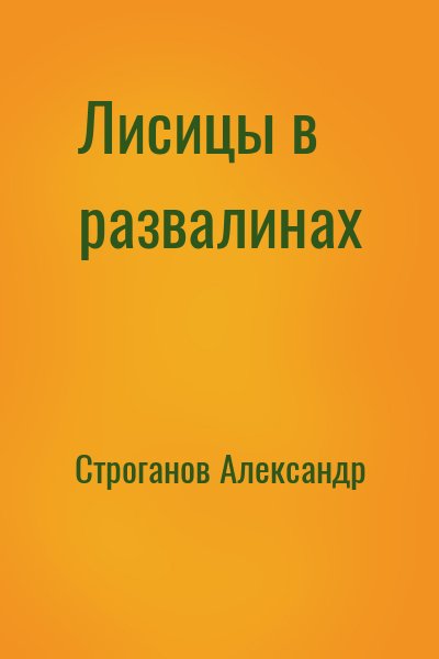 Строганов Александр - Лисицы в развалинах