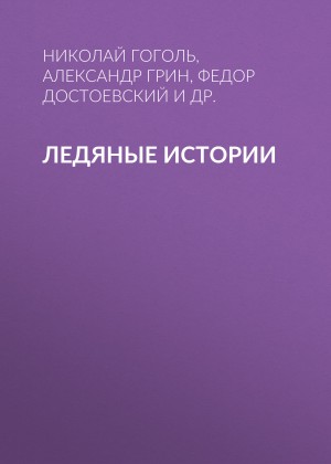 Андреев Леонид, Грин Александр, Чехов Антон, Лесков Николай, Куприн Александр, Гоголь Николай, Достоевский Федор, Брюсов Валерий - Ледяные истории