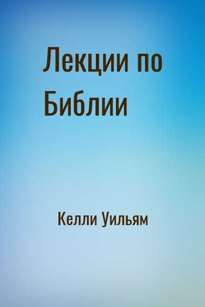 Келли Уильям - Лекции по Библии