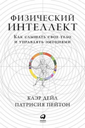 Дейл Клэр, Пейтон Патрисия - Физический интеллект. Как слышать свое тело и управлять эмоциями