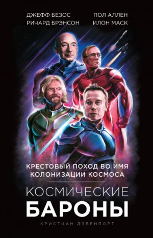 Дэвенпорт Кристиан - Космические бароны. Илон Маск, Джефф Безос, Ричард Брэнсон, Пол Аллен. Крестовый поход во имя колонизации космоса