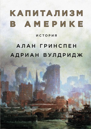 Гринспен Алан, Вулдридж Адриан - Капитализм в Америке: История