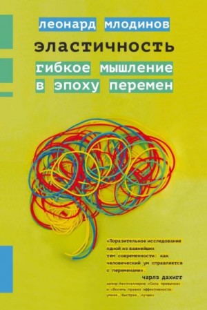 Млодинов Леонард - Эластичность. Гибкое мышление в эпоху перемен