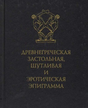 Коллектив авторов - Древнегреческая застольная, шутливая и эротическая эпиграмма