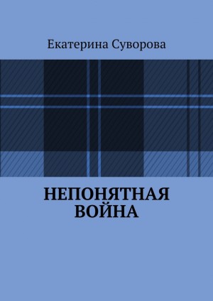 Суворова Екатерина - Непонятная война