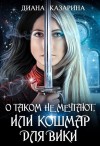 Казарина Диана - О таком не мечтают, или кошмар для Вики