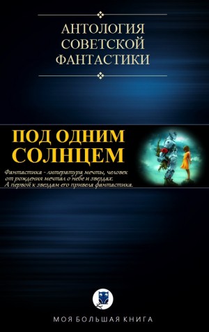 фантастики Антология - Под одним Солнцем. Сборник советской фантастики