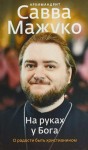 (Мажуко) архимандрит Савва - На руках у Бога. О радости быть христианином