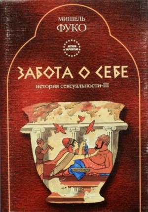 Фуко Мишель - История сексуальности III: Забота о себе