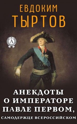 Тыртов Евдоким - Анекдоты о императоре Павле Первом, самодержце Всероссийском