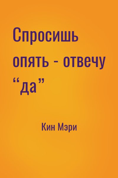 Кин Мэри - Спросишь опять - отвечу “да”
