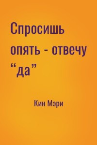 Спросишь опять - отвечу “да”