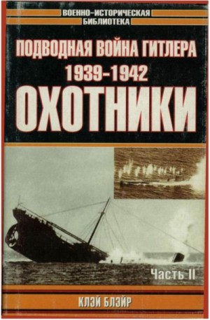 Блэйр Клэй - Подводная война Гитлера. 1939-1942. Охотники. Часть II