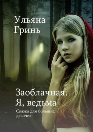 Гринь Ульяна - Заоблачная. Я, ведьма