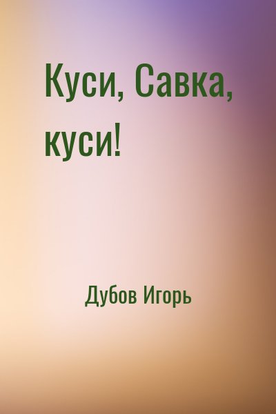 Дубов Игорь - Куси, Савка, куси!