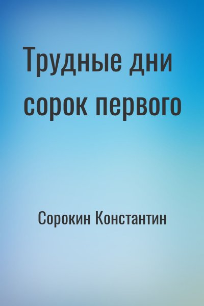 Сорокин Константин - Трудные дни сорок первого