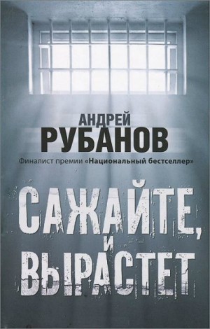 Рубанов Андрей - Сажайте, и вырастет