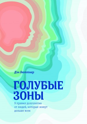 Бюттнер Дэн - Голубые зоны. 9 правил долголетия от людей, которые живут дольше всех