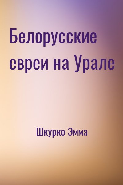 Шкурко Эмма - Белорусские евреи на Урале