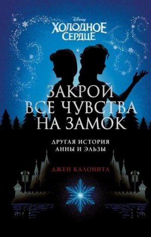 Калонита Джен - Холодное сердце. Закрой все чувства на замок: другая история Анны и Эльзы