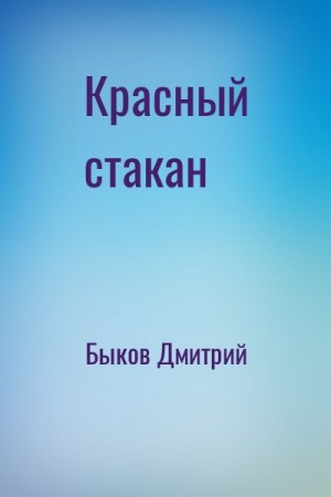 Быков Дмитрий - Красный стакан