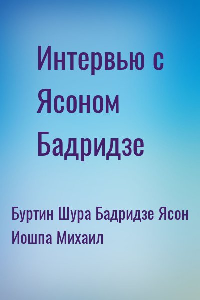 Буртин Шура, Бадридзе Ясон, Иошпа Михаил - Интервью с Ясоном Бадридзе