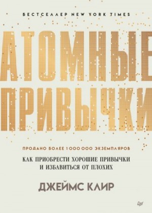 Клир Джеймс - Атомные привычки. Как приобрести хорошие привычки и избавиться от плохих