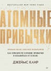 Клир Джеймс - Атомные привычки. Как приобрести хорошие привычки и избавиться от плохих