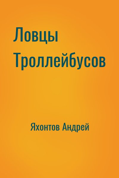 Яхонтов Андрей - Ловцы Троллейбусов