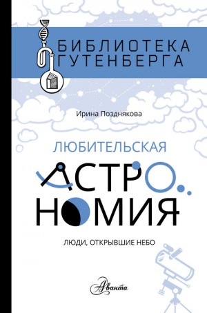 Позднякова Ирина - Любительская астрономия. Люди, открывшие небо