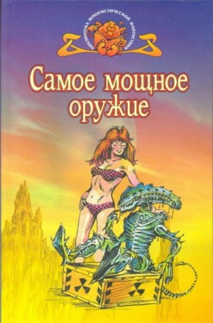 Шекли Роберт, Дик Филип, Азимов Айзек, Хайнлайн Роберт, Тенн Уильям, Кларк Артур, Каттнер Генри, Рассел Эрик, Рассел Рэй, Диксон Гордон, Пристли Джон Бойнтон, Гуларт Рон, Лафферти Рафаэль, Типтри-младший Джеймс, Ганн Джеймс, Гаррет Рэндал, Херцог Том - Самое мощное оружие. Сборник юмористической фантастики